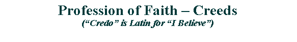 Text Box: Profession of Faith  Creeds(Credo is Latin for I Believe)